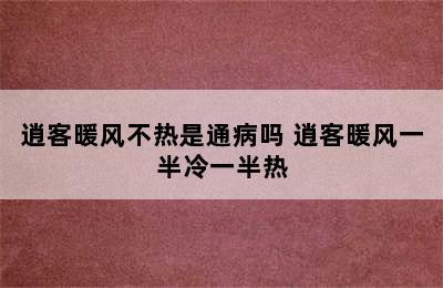 逍客暖风不热是通病吗 逍客暖风一半冷一半热